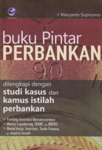 Image of Buku Pintar Perbankan : Dilengkapi dengan Studi Kasus dan Kamus Istilah Perbankan