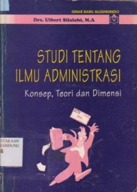 Image of Studi Tentang Ilmu Administrasi : Konsep, Teori dan Dimensi