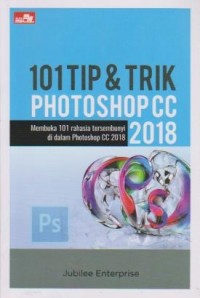 Image of 101 Tip & Trik Photoshop CC 2018 : Membuka 101 rahasia tersembunyi didalam Photoshop CC 2018