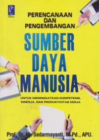 Image of Perencanaan dan Pengembangan Sumber Daya Manusia: Untuk Meningkatkan Kompetensi, Kinerja dan Produktivitas Kerja