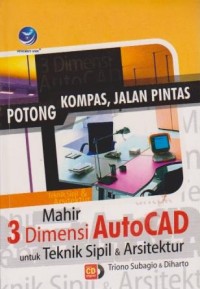 Image of Potong Kompas, Jalan Pintas : Mahir 3 Dimensi AutoCAD untuk Teknik Sipil dan Arsitektur