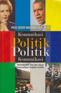Image of Komunikasi Politik : Membedah Visi dan Gaya Komunikasi Praktisi Politik