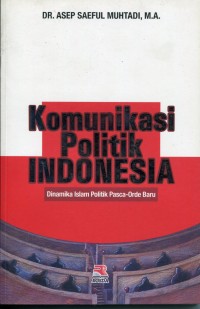 Image of Komunikasi Politik Indonesia : Dinamika Islam Politik Pasca-Orde Baru