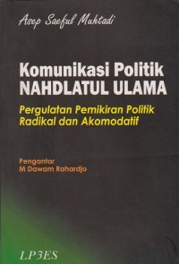 Image of Komunikasi Politik Nahdlatul Ulama: Pergulatan Pemikiran Politik Radikal dan Akomodatif