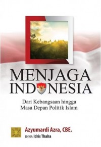Image of Menjaga Indonesia Dari Kebangsaan Hingga Masa Depan Politik islam