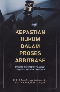 Image of Kepastian Hukum Dalam Proses Arbitrase : Sebagai Forum Penyelesaian Sengketa Bisnis di Indonesia