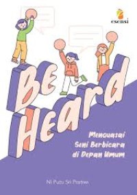 Image of Be Heard ; Menguasai Seni Berbicara di Depan Umum