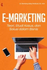 Image of E-Marketing ; Teori, Studi Kasus, dan Solusi dalam Bisnis