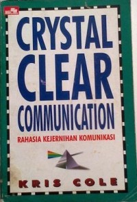 Image of Crystal Clear Communication = Rahasia Kejernihan Komunikasi : Keterampilan Memahami dan Dipahami