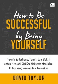 Image of How to be Successful by being Yourself: Teknik Sederhana, Teruji, dan Efektif untuk Menjalani Diri Sendiri serta Menjalani Hidup yang Sukses dan Bermakna