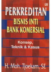 Image of Perkreditan Bisnis Inti Bank Komersial : Konsep, Teknik dan Kasus